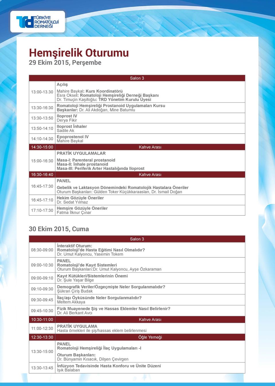 Ali Akdoğan, Mine Batumlu 13:30-13:50 Iloprost IV Derya Fikir 13:50-14:10 Iloprost İnhaler Sadile Ak 14:10-14:30 Epoprostenol IV Mahire Baykal 14:30-15:00 Kahve Arası PRATİK UYGULAMALAR 15:00-16:30