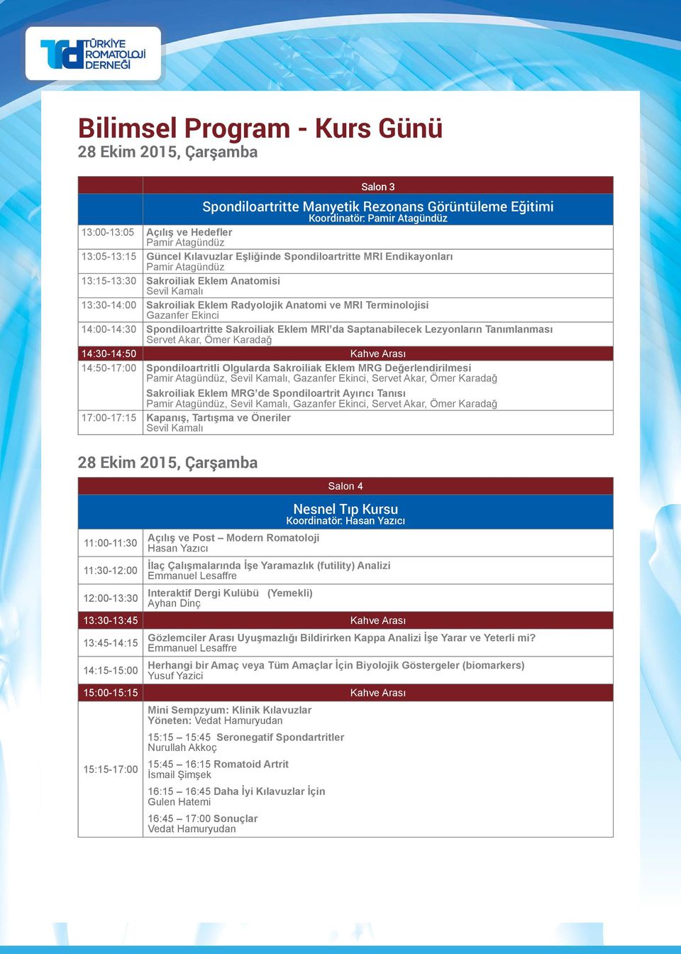 Terminolojisi Gazanfer Ekinci 14:00-14:30 Spondiloartritte Sakroiliak Eklem MRI da Saptanabilecek Lezyonların Tanımlanması Servet Akar, Ömer Karadağ 14:30-14:50 Kahve Arası 14:50-17:00