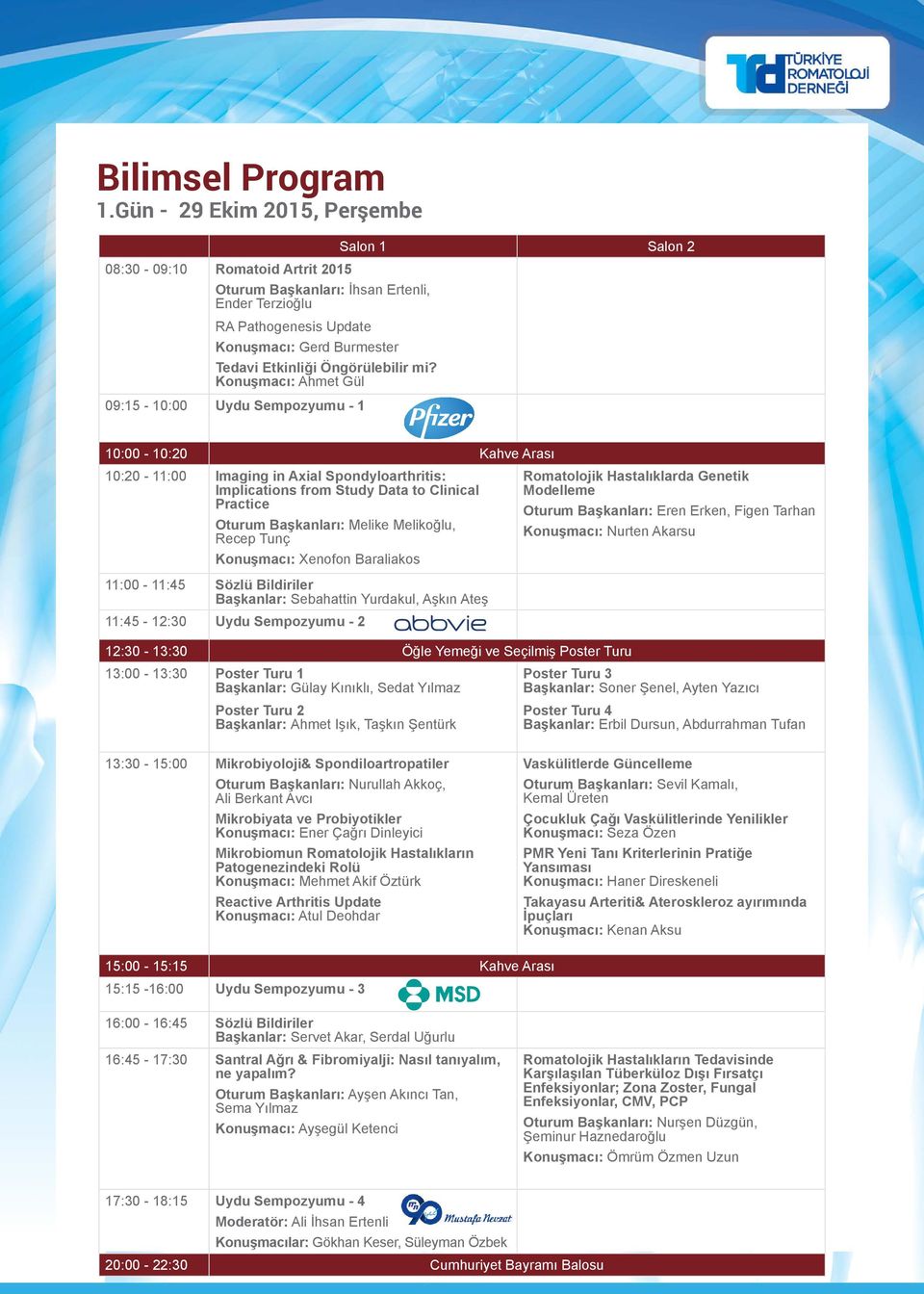 Konuşmacı: Ahmet Gül 09:15-10:00 Uydu Sempozyumu - 1 Salon 1 Salon 2 10:00-10:20 Kahve Arası 10:20-11:00 Imaging in Axial Spondyloarthritis: Implications from Study Data to Clinical Practice Oturum