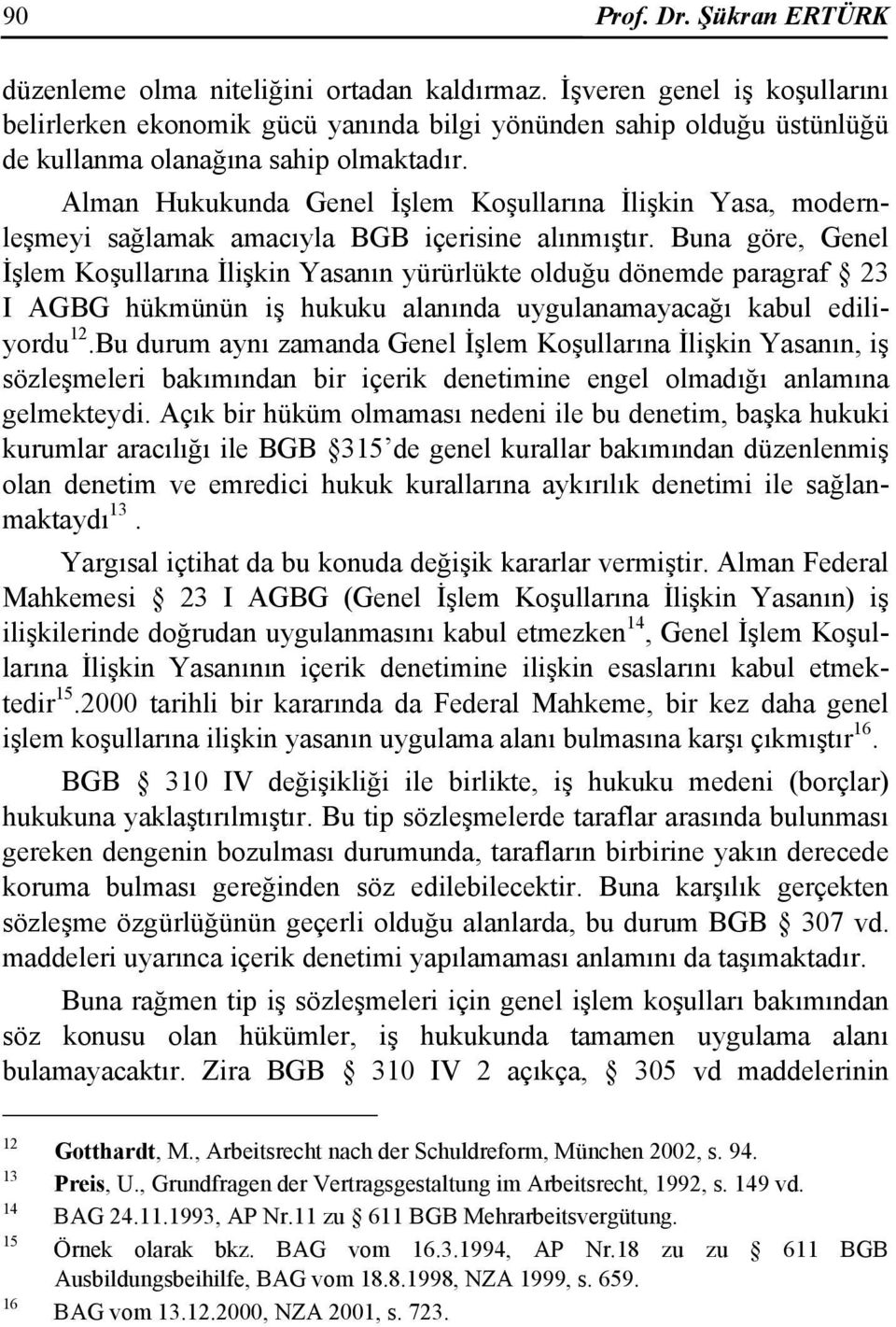 Alman Hukukunda Genel İşlem Koşullarına İlişkin Yasa, modernleşmeyi sağlamak amacıyla BGB içerisine alınmıştır.