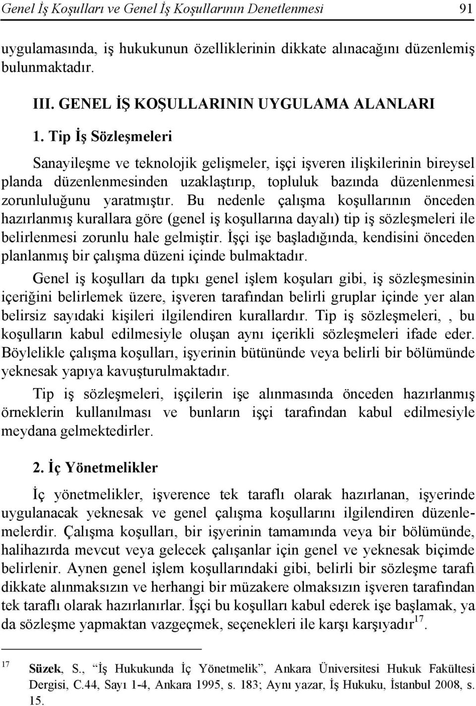 Bu nedenle çalışma koşullarının önceden hazırlanmış kurallara göre (genel iş koşullarına dayalı) tip iş sözleşmeleri ile belirlenmesi zorunlu hale gelmiştir.