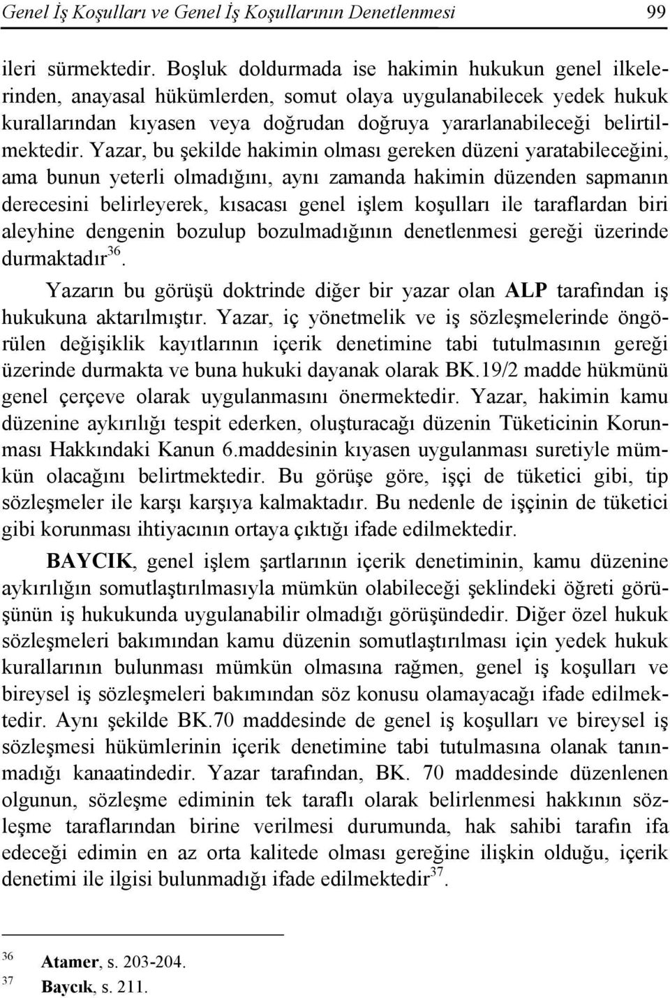 Yazar, bu şekilde hakimin olması gereken düzeni yaratabileceğini, ama bunun yeterli olmadığını, aynı zamanda hakimin düzenden sapmanın derecesini belirleyerek, kısacası genel işlem koşulları ile