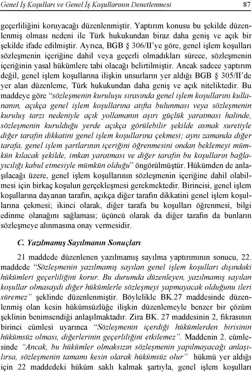 Ayrıca, BGB 306/II ye göre, genel işlem koşulları sözleşmenin içeriğine dahil veya geçerli olmadıkları sürece, sözleşmenin içeriğinin yasal hükümlere tabi olacağı belirtilmiştir.