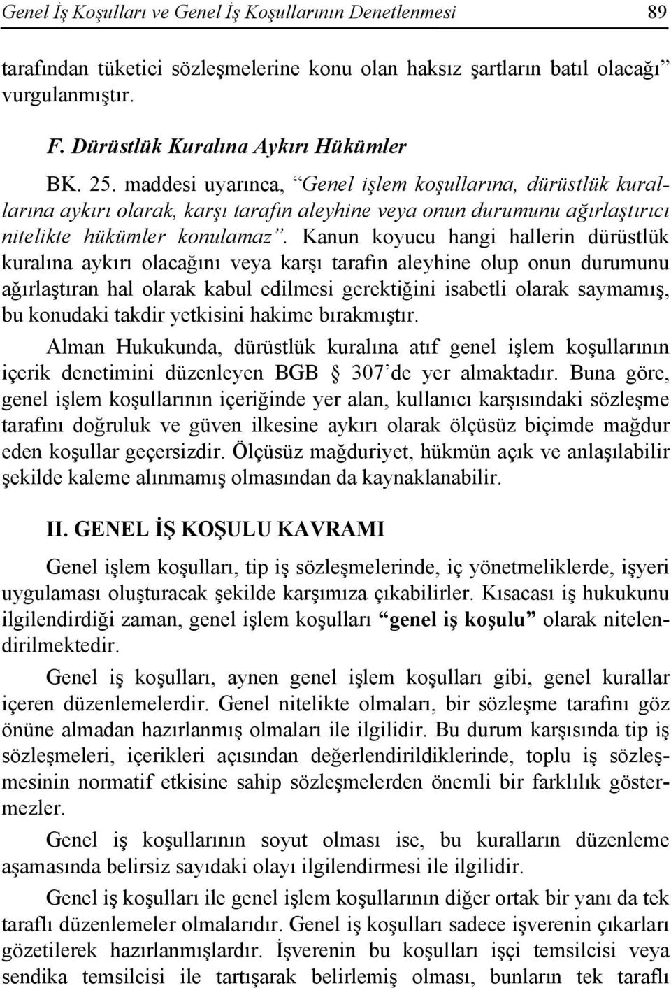 Kanun koyucu hangi hallerin dürüstlük kuralına aykırı olacağını veya karşı tarafın aleyhine olup onun durumunu ağırlaştıran hal olarak kabul edilmesi gerektiğini isabetli olarak saymamış, bu konudaki