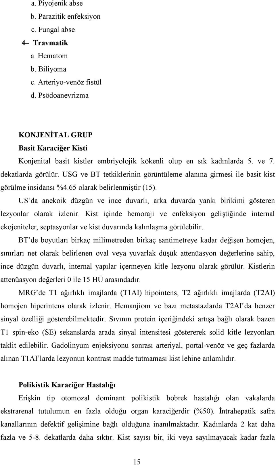 USG ve BT tetkiklerinin görüntüleme alan%na girmesi ile basit kist görülme insidans% %4.65 olarak belirlenmi=tir (15).