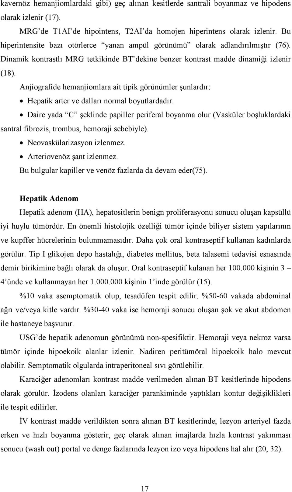 Anjiografide hemanjiomlara ait tipik görünümler =unlard%r: Hepatik arter ve dallar% normal boyutlardad%r.