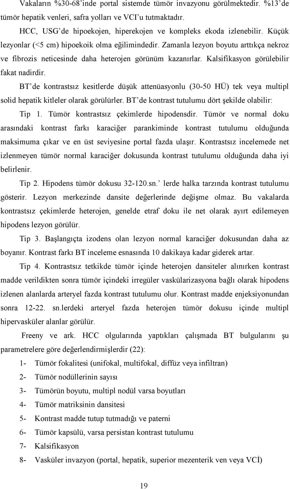 Zamanla lezyon boyutu artt%kça nekroz ve fibrozis neticesinde daha heterojen görünüm kazan%rlar. Kalsifikasyon görülebilir fakat nadirdir.