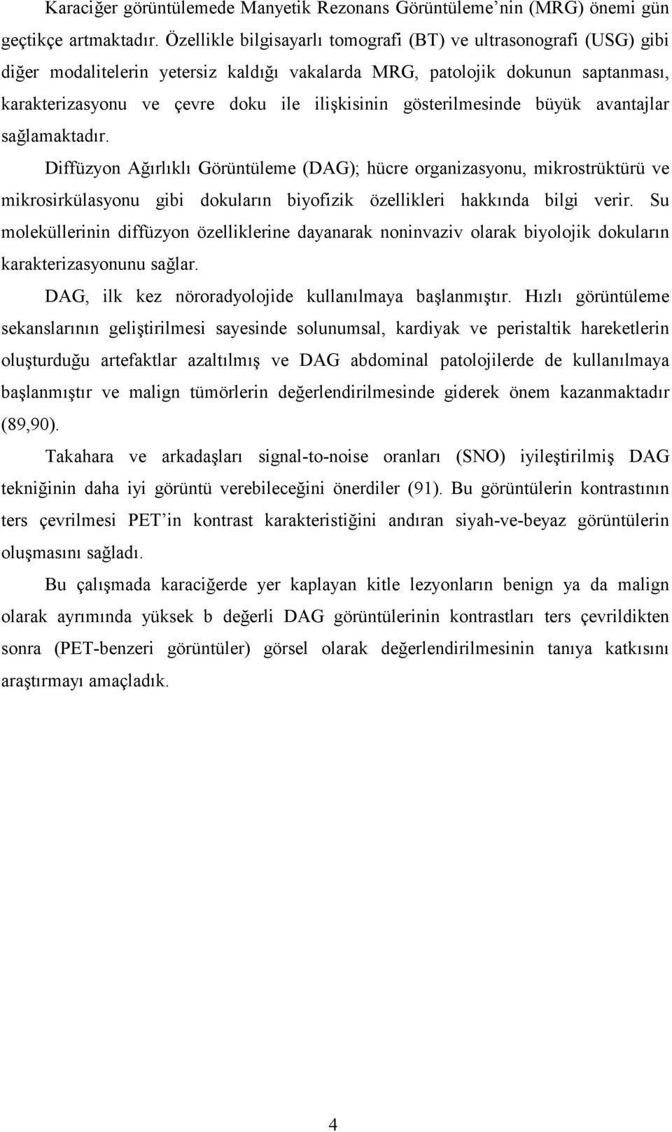 %rl%kl% Görüntüleme (DAG); hücre organizasyonu, mikrostrüktürü ve mikrosirkülasyonu gibi dokular%n biyofizik özellikleri hakk%nda bilgi verir.