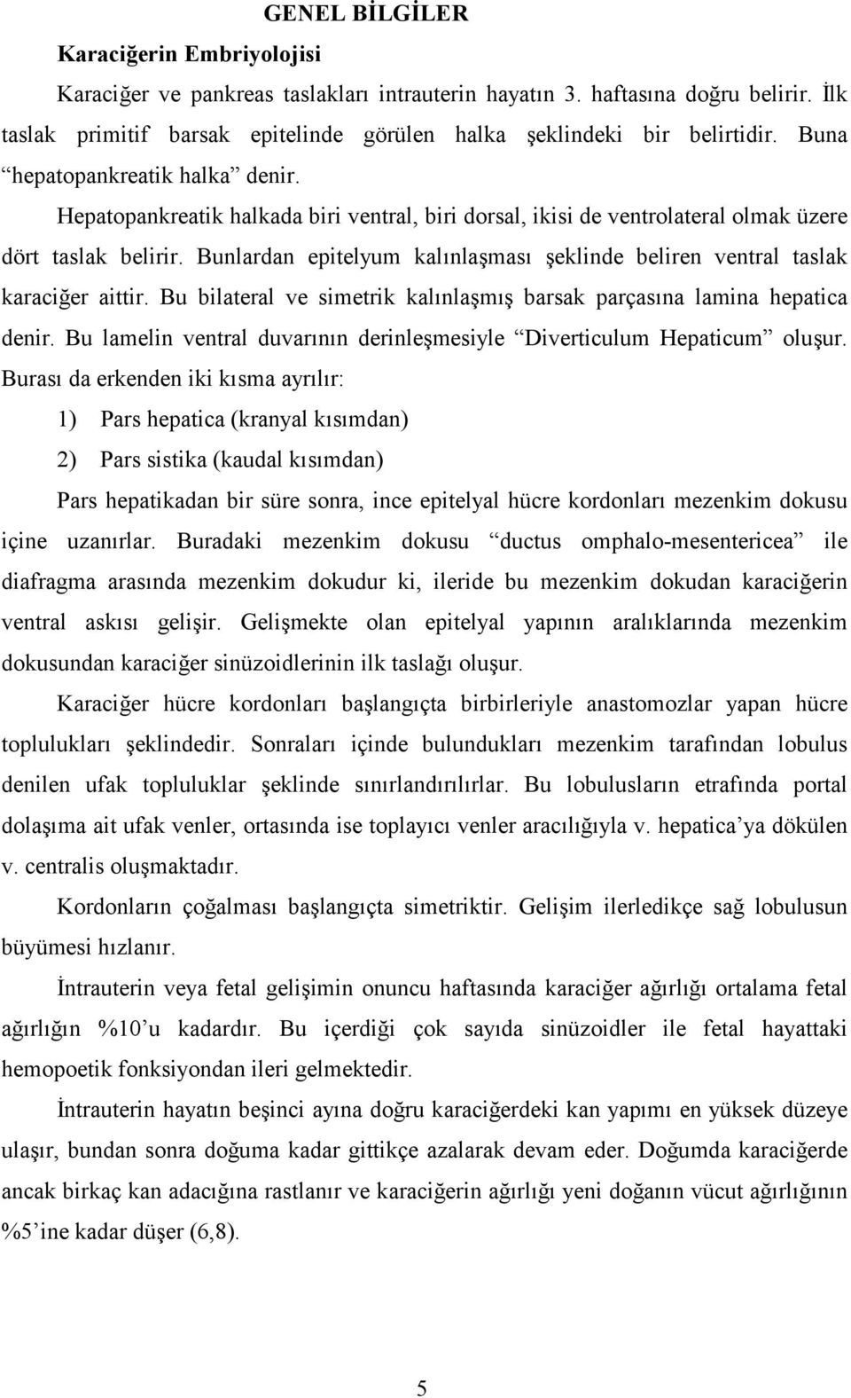 Bunlardan epitelyum kal%nla=mas% =eklinde beliren ventral taslak karaci!er aittir. Bu bilateral ve simetrik kal%nla=m%= barsak parças%na lamina hepatica denir.