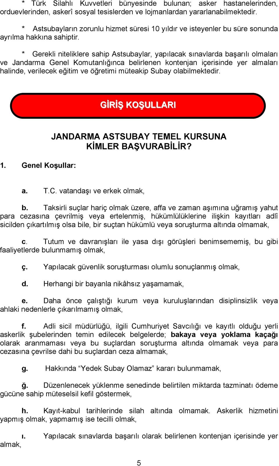 * Gerekli niteliklere sahip Astsubaylar, yapılacak sınavlarda başarılı olmaları ve Jandarma Genel Komutanlığınca belirlenen kontenjan içerisinde yer almaları halinde, verilecek eğitim ve öğretimi