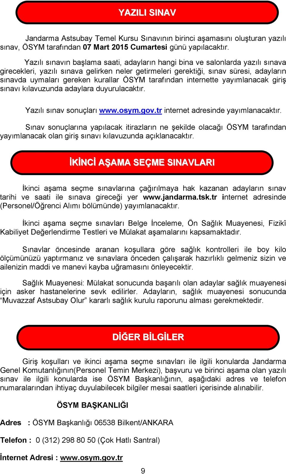 kurallar ÖSYM tarafından internette yayımlanacak giriş sınavı kılavuzunda adaylara duyurulacaktır. Yazılı sınav sonuçları www.osym.gov.tr internet adresinde yayımlanacaktır.