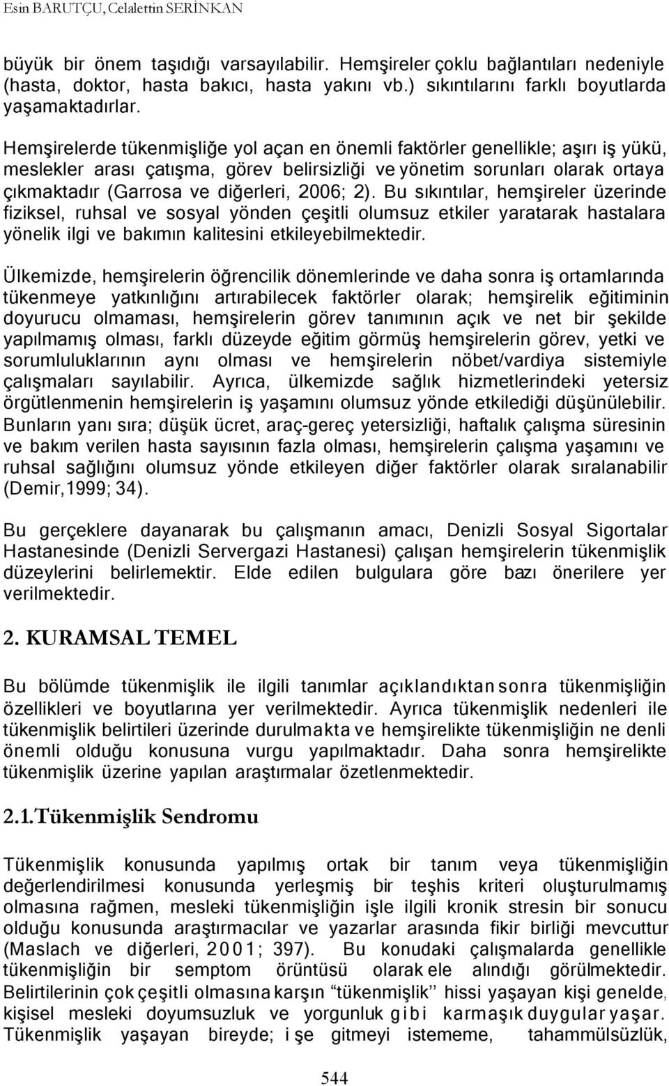 Hemşirelerde tükenmişliğe yol açan en önemli faktörler genellikle; aşırı iş yükü, meslekler arası çatışma, görev belirsizliği ve yönetim sorunları olarak ortaya çıkmaktadır (Garrosa ve diğerleri,