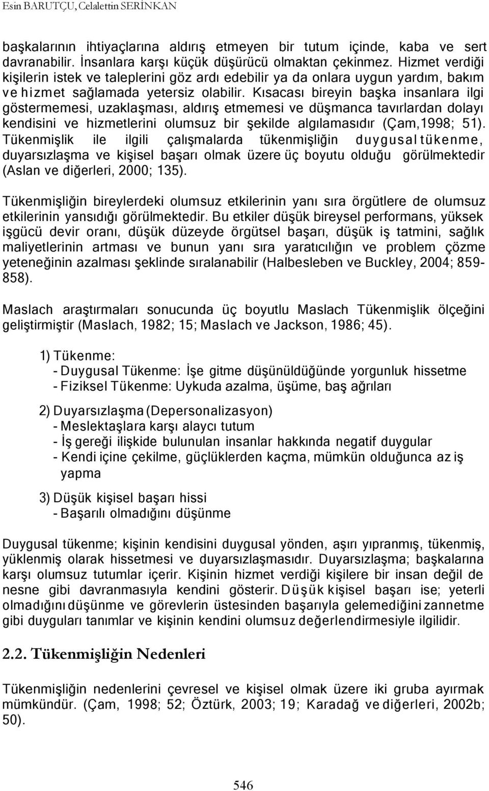 Kısacası bireyin başka insanlara ilgi göstermemesi, uzaklaşması, aldırış etmemesi ve düşmanca tavırlardan dolayı kendisini ve hizmetlerini olumsuz bir şekilde algılamasıdır (Çam,1998; 51).