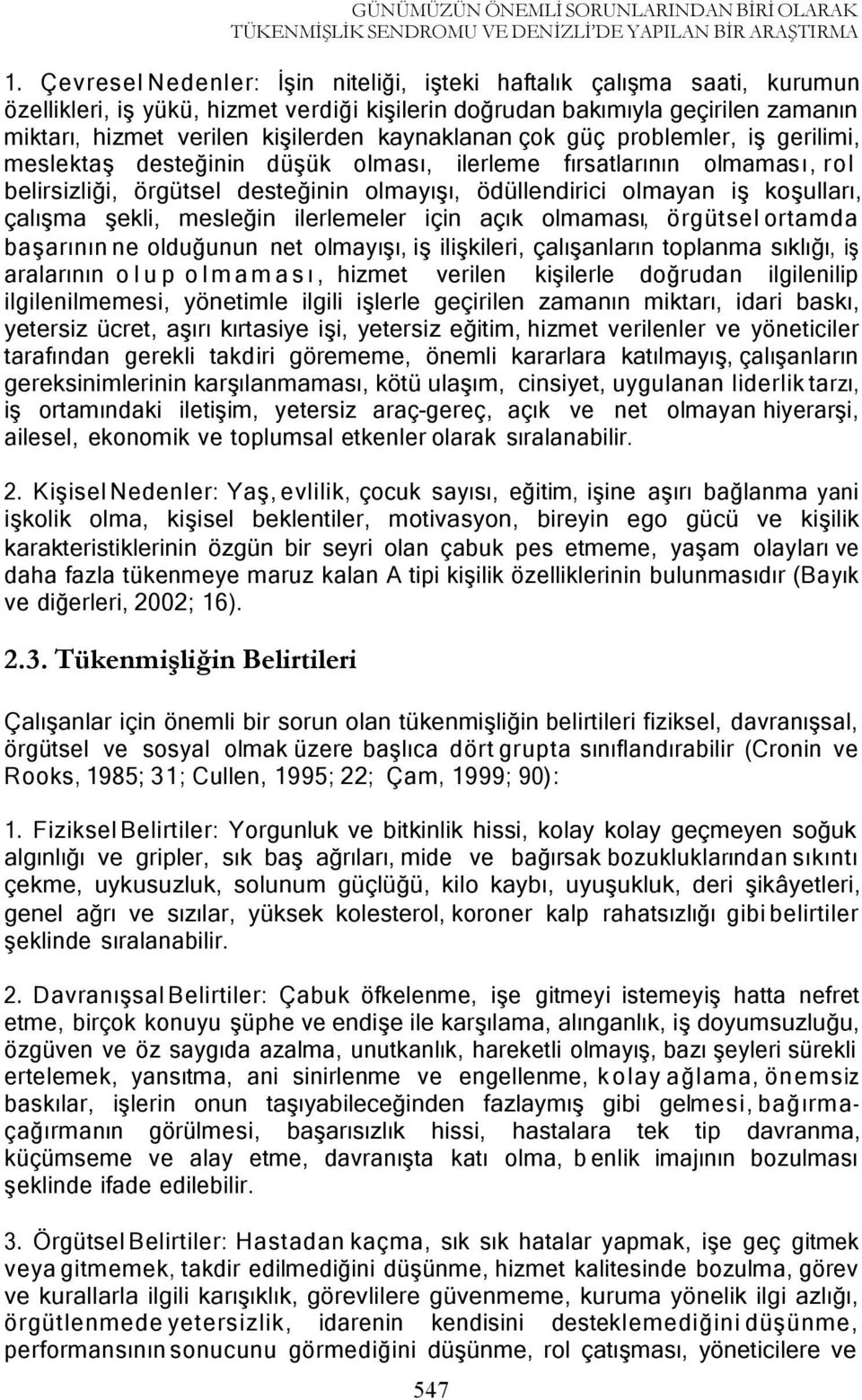 kaynaklanan çok güç problemler, iş gerilimi, meslektaş desteğinin düşük olması, ilerleme fırsatlarının olmaması, rol belirsizliği, örgütsel desteğinin olmayışı, ödüllendirici olmayan iş koşulları,