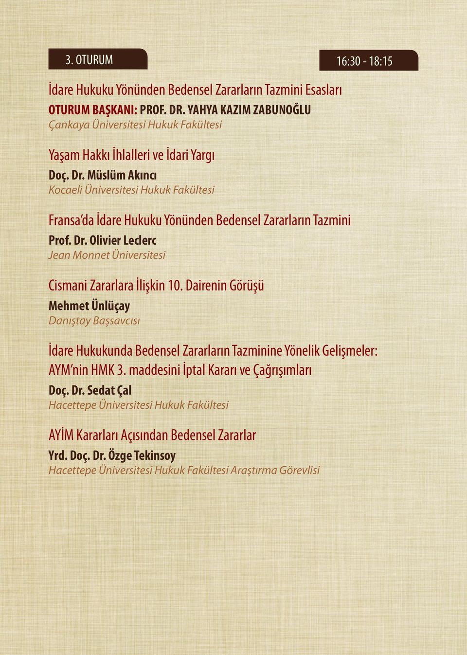 Müslüm Akıncı Kocaeli Üniversitesi Hukuk Fakültesi Fransa da İdare Hukuku Yönünden Bedensel Zararların Tazmini Prof. Dr. Olivier Leclerc Jean Monnet Üniversitesi Cismani Zararlara İlişkin 10.