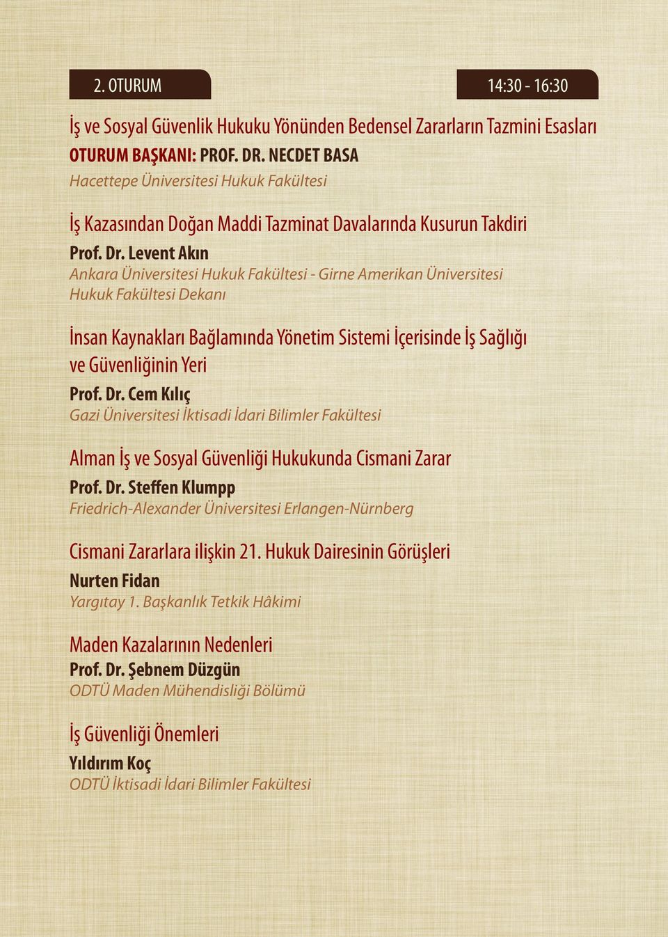 Levent Akın Ankara Üniversitesi Hukuk Fakültesi - Girne Amerikan Üniversitesi Hukuk Fakültesi Dekanı İnsan Kaynakları Bağlamında Yönetim Sistemi İçerisinde İş Sağlığı ve Güvenliğinin Yeri Prof. Dr.