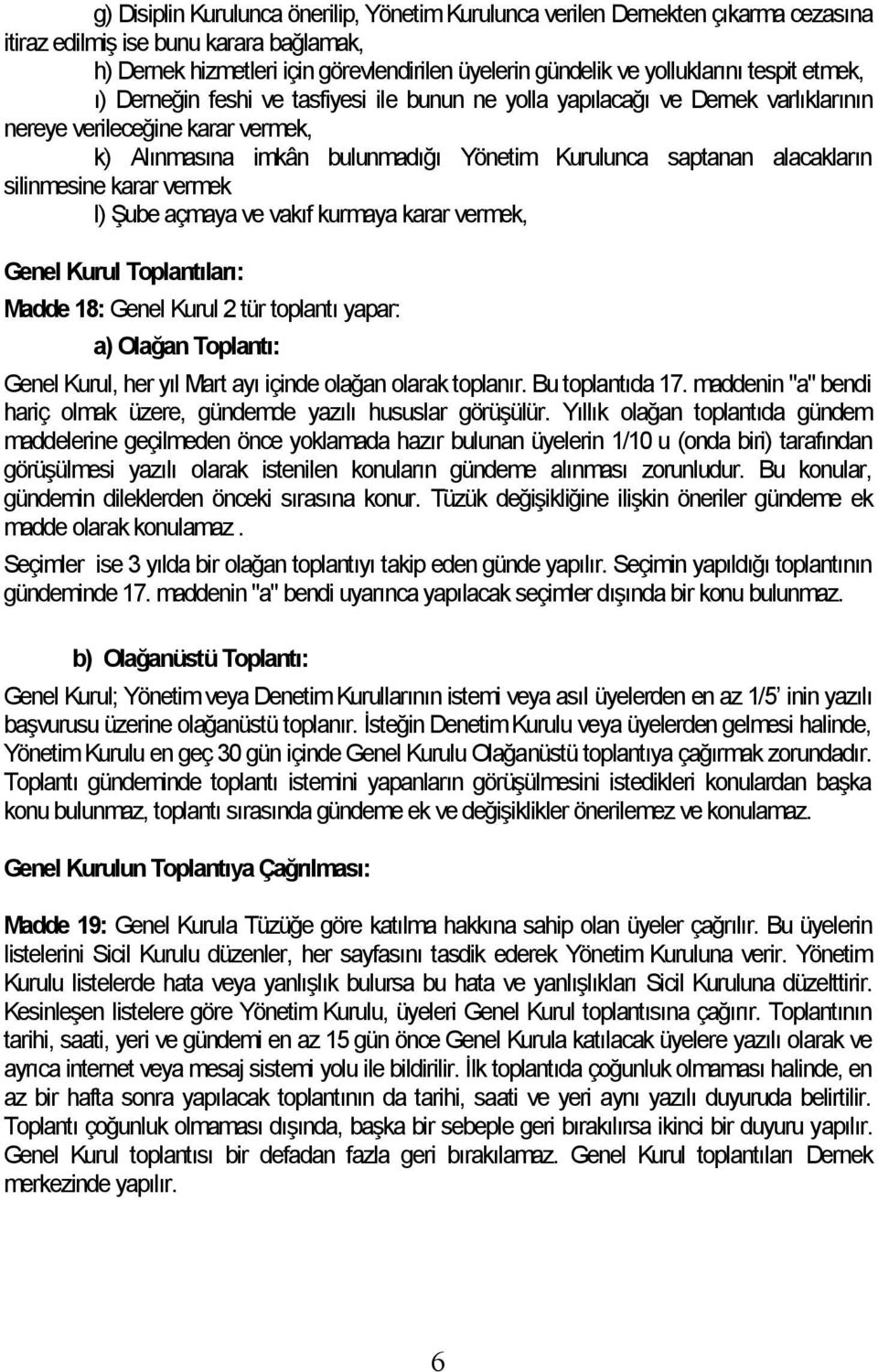 saptanan alacakların silinmesine karar vermek l) Şube açmaya ve vakıf kurmaya karar vermek, Genel Kurul Toplantıları: Madde 18: Genel Kurul 2 tür toplantı yapar: a) Olağan Toplantı: Genel Kurul, her