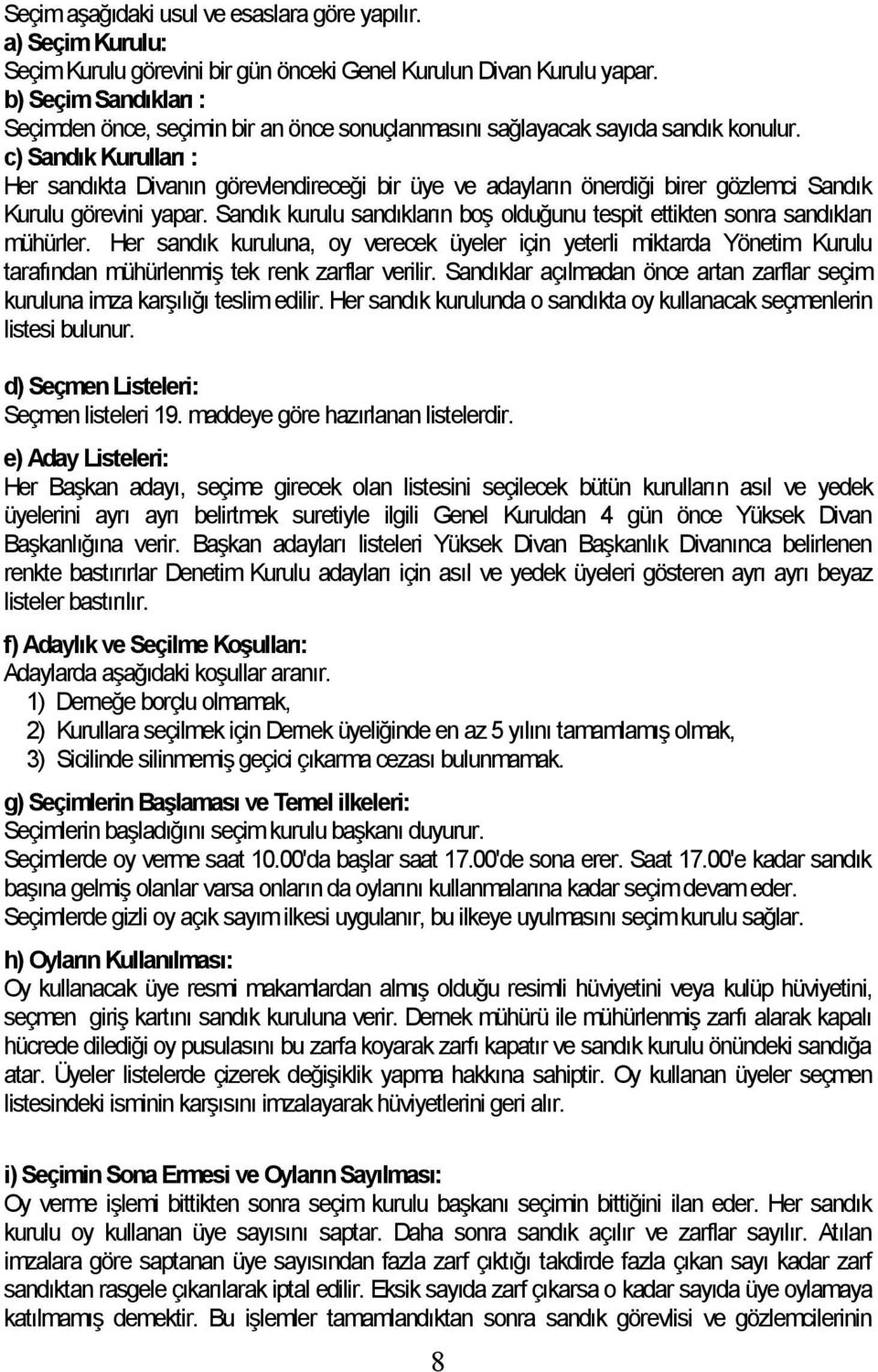 c) Sandık Kurulları : Her sandıkta Divanın görevlendireceği bir üye ve adayların önerdiği birer gözlemci Sandık Kurulu görevini yapar.