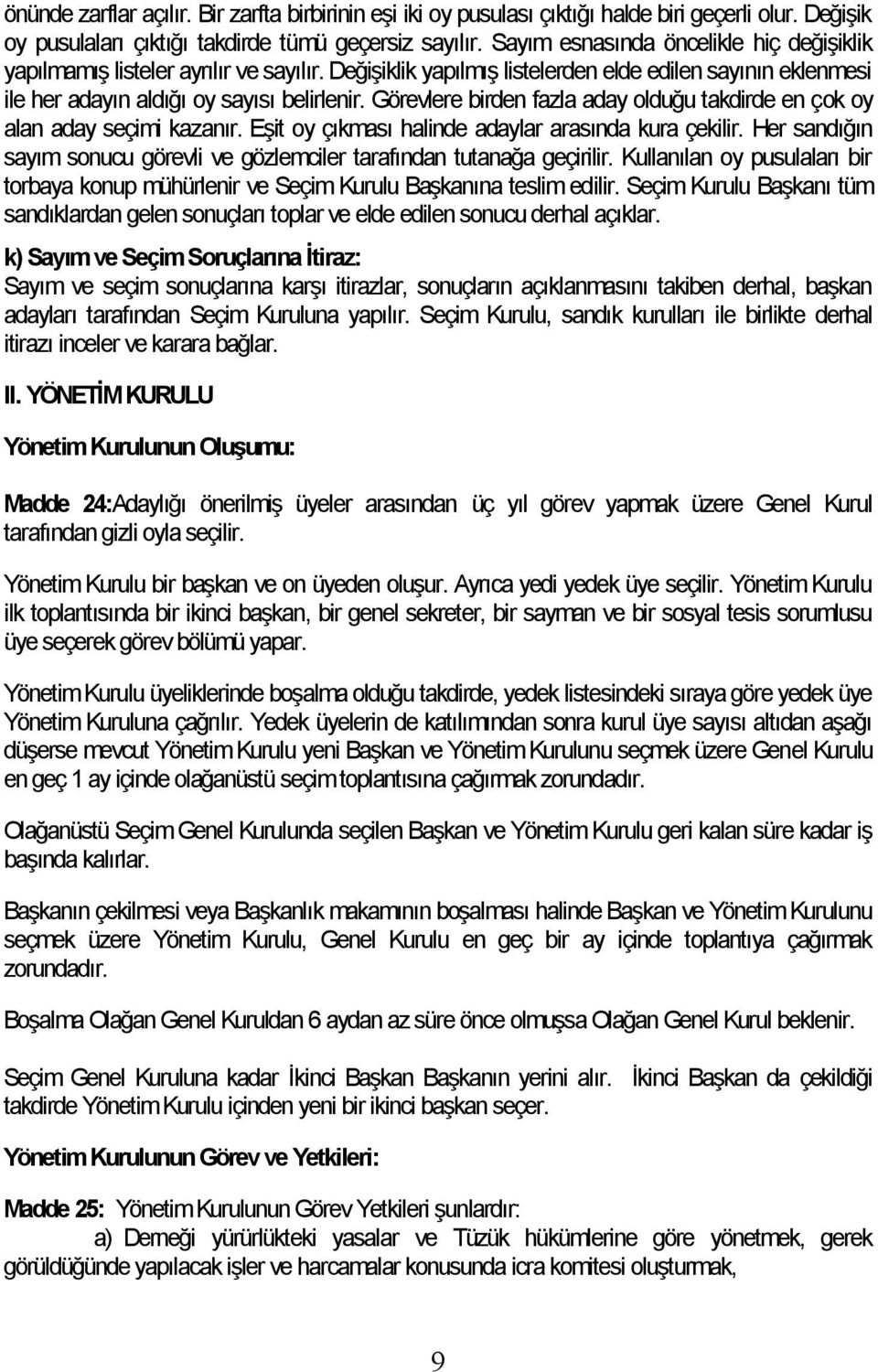 Görevlere birden fazla aday olduğu takdirde en çok oy alan aday seçimi kazanır. Eşit oy çıkması halinde adaylar arasında kura çekilir.