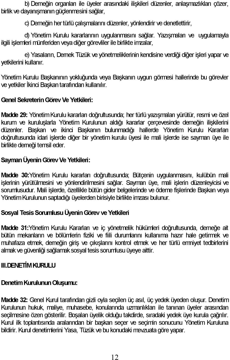 Yazışmaları ve uygulamayla ilgili işlemleri münferiden veya diğer görevliler ile birlikte imzalar, e) Yasaların, Dernek Tüzük ve yönetmeliklerinin kendisine verdiği diğer işleri yapar ve yetkilerini