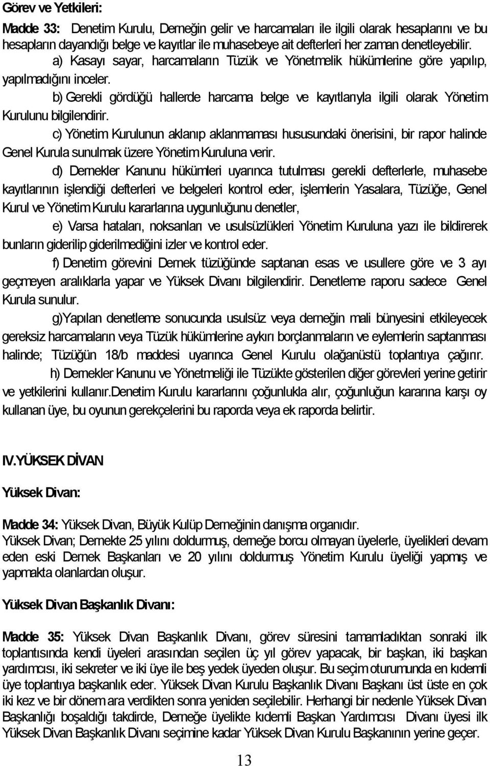 b) Gerekli gördüğü hallerde harcama belge ve kayıtlarıyla ilgili olarak Yönetim Kurulunu bilgilendirir.