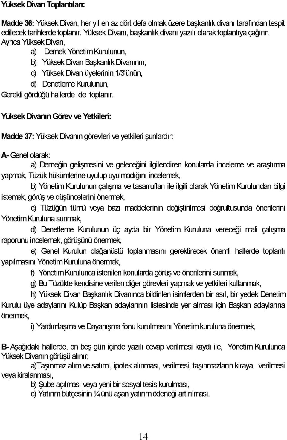 Ayrıca Yüksek Divan, a) Dernek Yönetim Kurulunun, b) Yüksek Divan Başkanlık Divanının, c) Yüksek Divan üyelerinin 1/3'ünün, d) Denetleme Kurulunun, Gerekli gördüğü hallerde de toplanır.