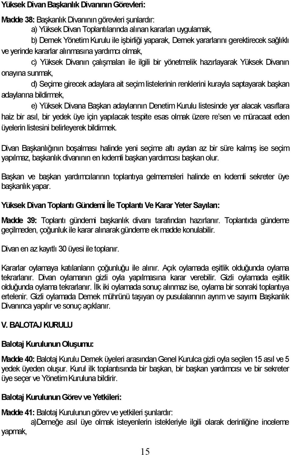 Seçime girecek adaylara ait seçim listelerinin renklerini kurayla saptayarak başkan adaylarına bildirmek, e) Yüksek Divana Başkan adaylarının Denetim Kurulu listesinde yer alacak vasıflara haiz bir