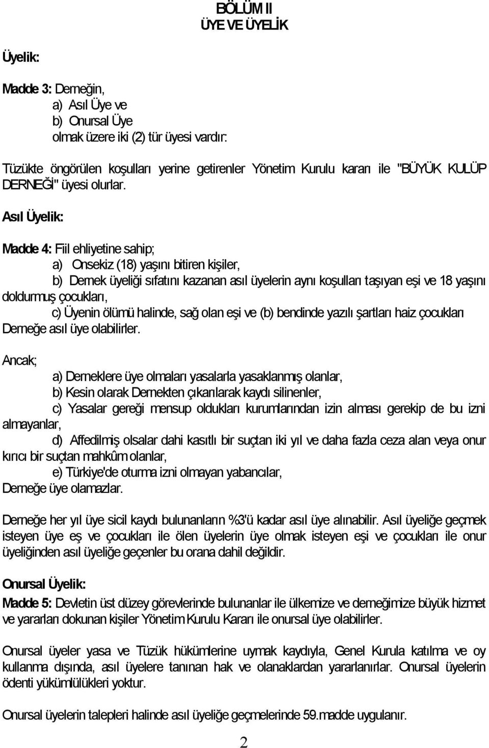 Asıl Üyelik: Madde 4: Fiil ehliyetine sahip; a) Onsekiz (18) yaşını bitiren kişiler, b) Dernek üyeliği sıfatını kazanan asıl üyelerin aynı koşulları taşıyan eşi ve 18 yaşını doldurmuş çocukları, c)