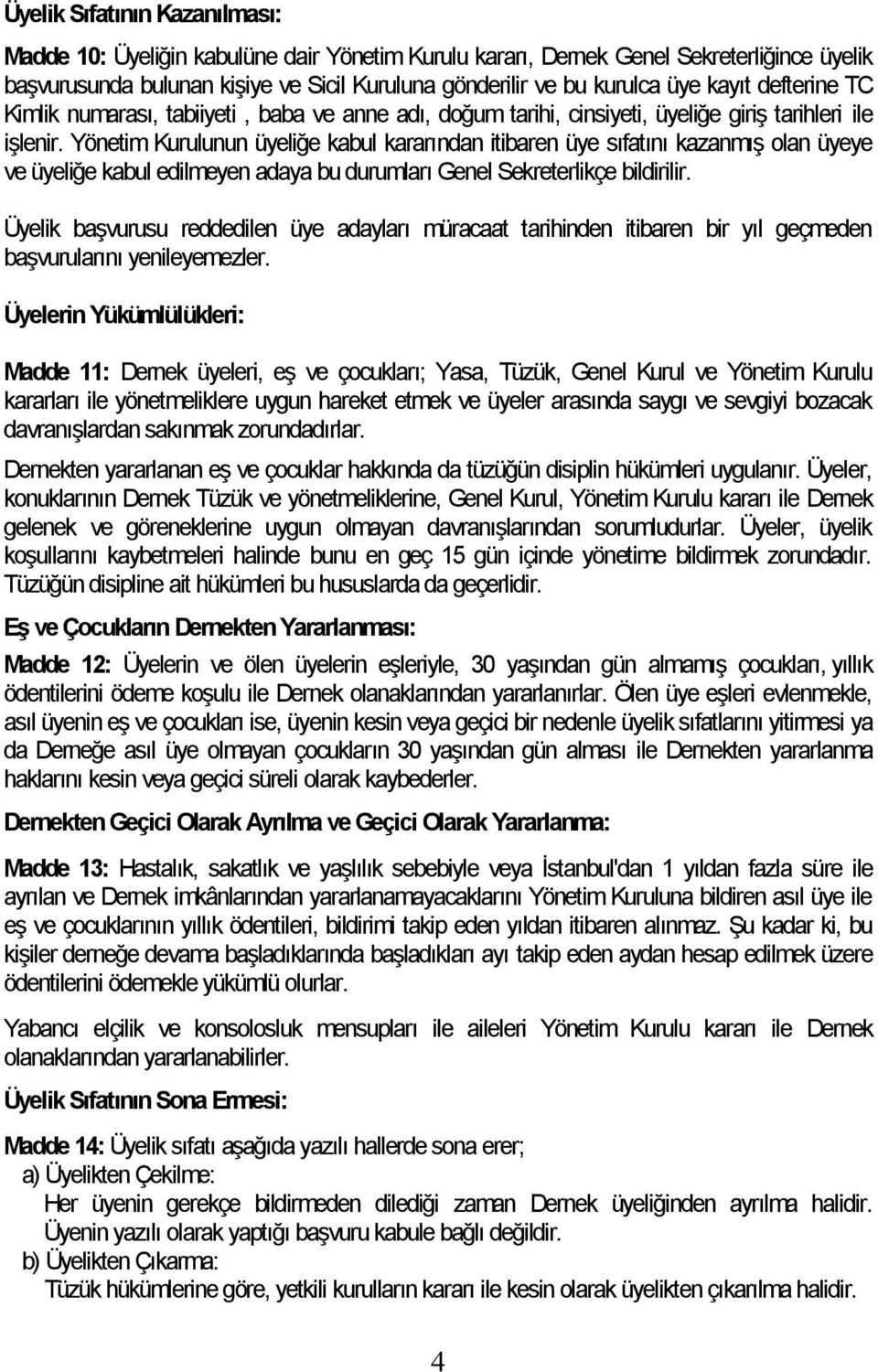 Yönetim Kurulunun üyeliğe kabul kararından itibaren üye sıfatını kazanmış olan üyeye ve üyeliğe kabul edilmeyen adaya bu durumları Genel Sekreterlikçe bildirilir.