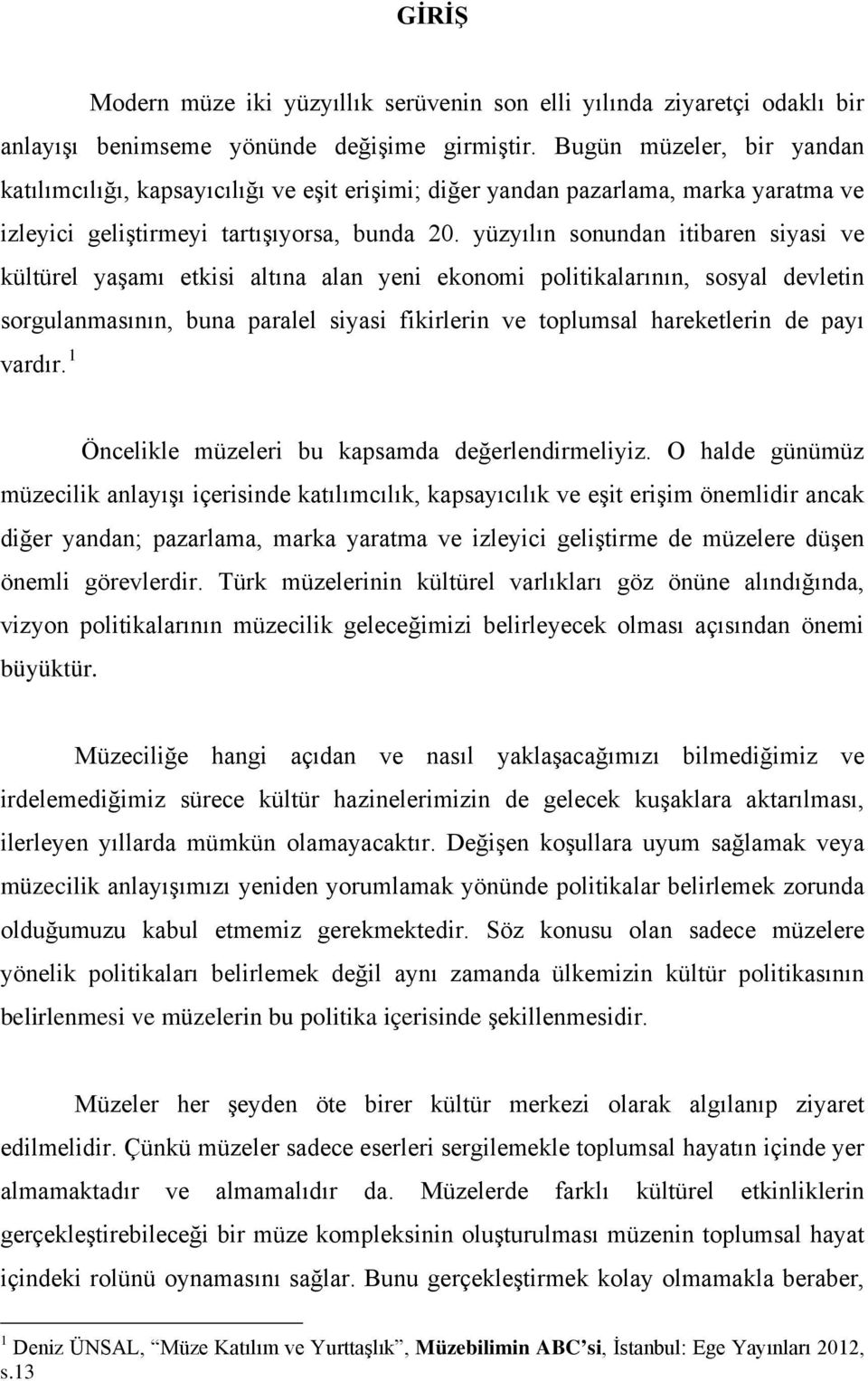 yüzyılın sonundan itibaren siyasi ve kültürel yaşamı etkisi altına alan yeni ekonomi politikalarının, sosyal devletin sorgulanmasının, buna paralel siyasi fikirlerin ve toplumsal hareketlerin de payı