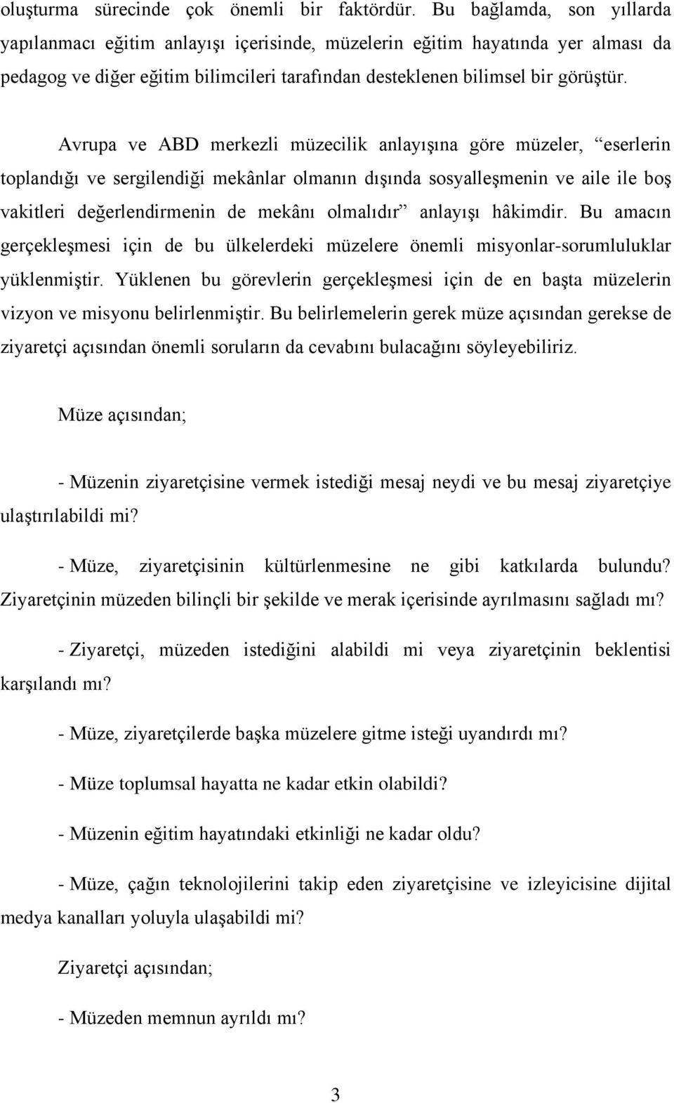 Avrupa ve ABD merkezli müzecilik anlayışına göre müzeler, eserlerin toplandığı ve sergilendiği mekânlar olmanın dışında sosyalleşmenin ve aile ile boş vakitleri değerlendirmenin de mekânı olmalıdır