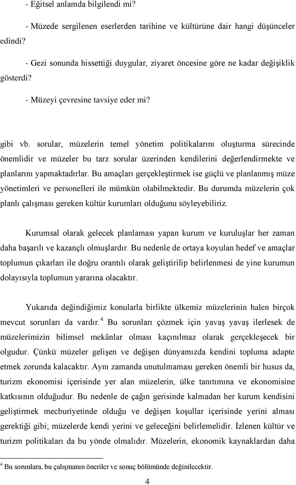 sorular, müzelerin temel yönetim politikalarını oluşturma sürecinde önemlidir ve müzeler bu tarz sorular üzerinden kendilerini değerlendirmekte ve planlarını yapmaktadırlar.