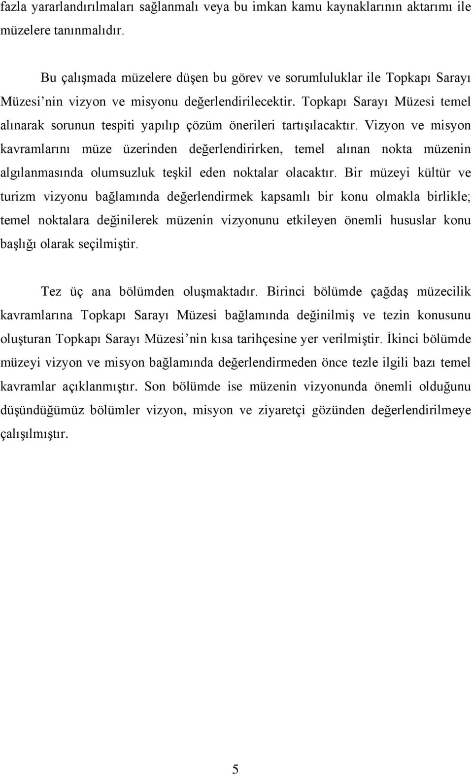 Topkapı Sarayı Müzesi temel alınarak sorunun tespiti yapılıp çözüm önerileri tartışılacaktır.