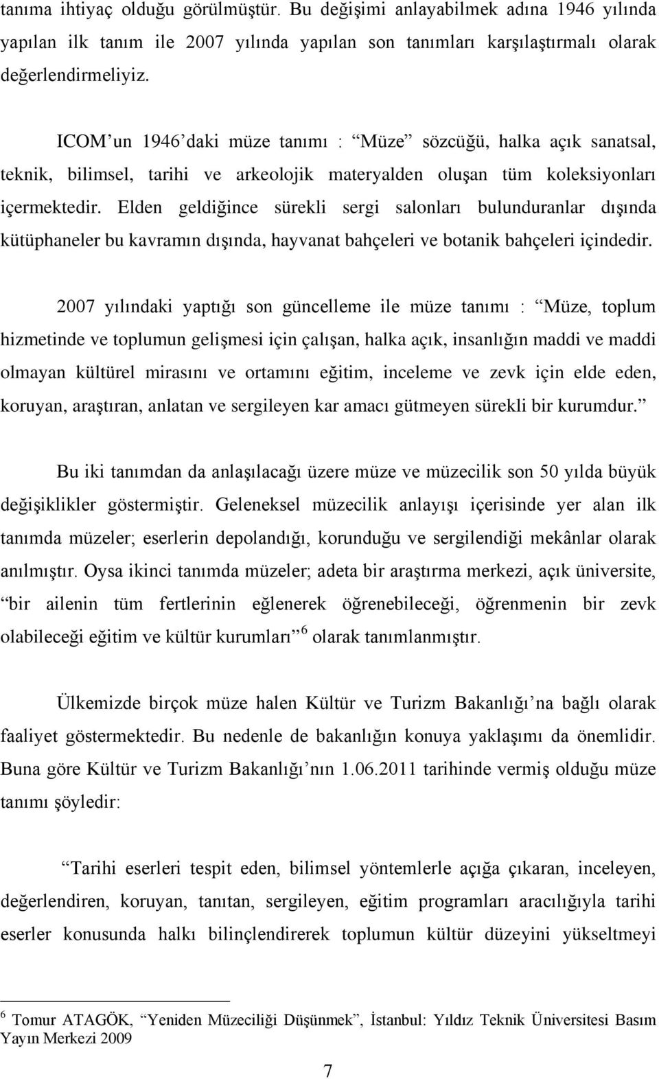 Elden geldiğince sürekli sergi salonları bulunduranlar dışında kütüphaneler bu kavramın dışında, hayvanat bahçeleri ve botanik bahçeleri içindedir.