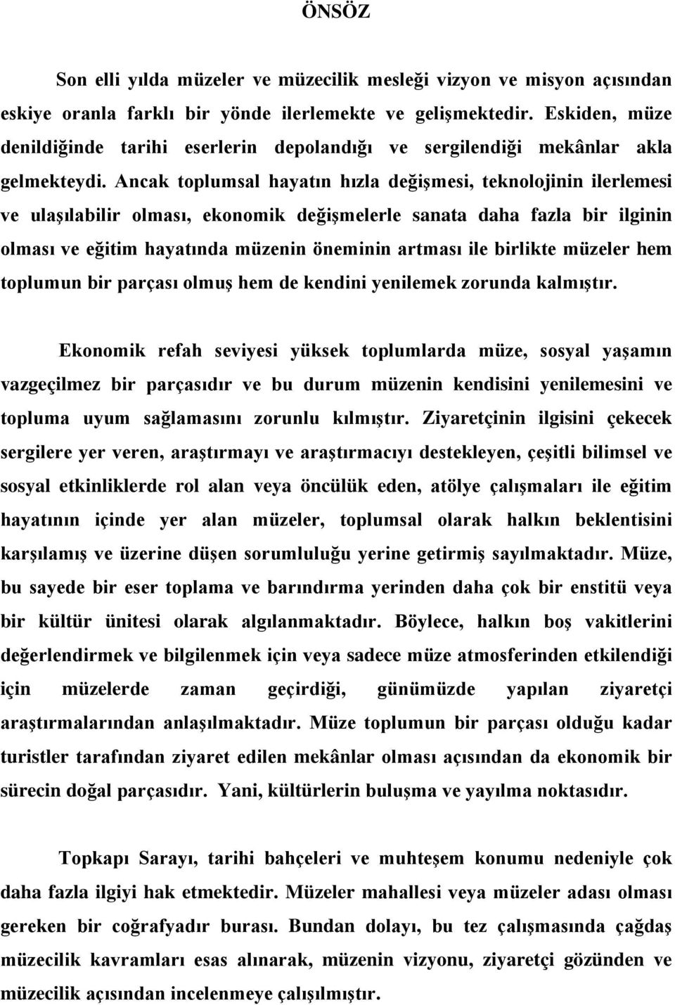 Ancak toplumsal hayatın hızla değişmesi, teknolojinin ilerlemesi ve ulaşılabilir olması, ekonomik değişmelerle sanata daha fazla bir ilginin olması ve eğitim hayatında müzenin öneminin artması ile