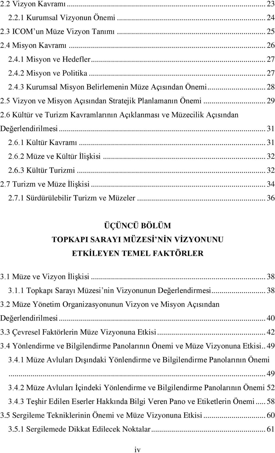 .. 32 2.6.3 Kültür Turizmi... 32 2.7 Turizm ve Müze İlişkisi... 34 2.7.1 Sürdürülebilir Turizm ve Müzeler... 36 ÜÇÜNCÜ BÖLÜM TOPKAPI SARAYI MÜZESİ NİN VİZYONUNU ETKİLEYEN TEMEL FAKTÖRLER 3.