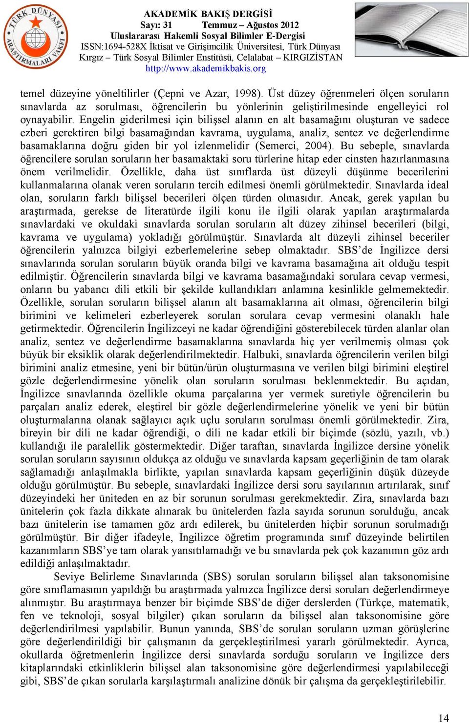 yol izlenmelidir (Semerci, 2004). Bu sebeple, sınavlarda öğrencilere sorulan soruların her basamaktaki soru türlerine hitap eder cinsten hazırlanmasına önem verilmelidir.