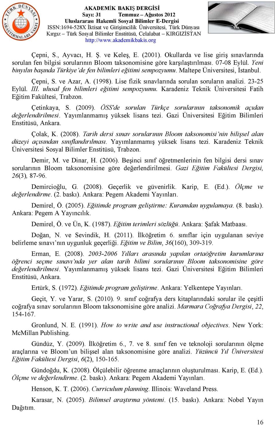 ulusal fen bilimleri eğitimi sempozyumu. Karadeniz Teknik Üniversitesi Fatih Eğitim Fakültesi, Trabzon. Çetinkaya, S. (2009). ÖSS'de sorulan Türkçe sorularının taksonomik açıdan değerlendirilmesi.