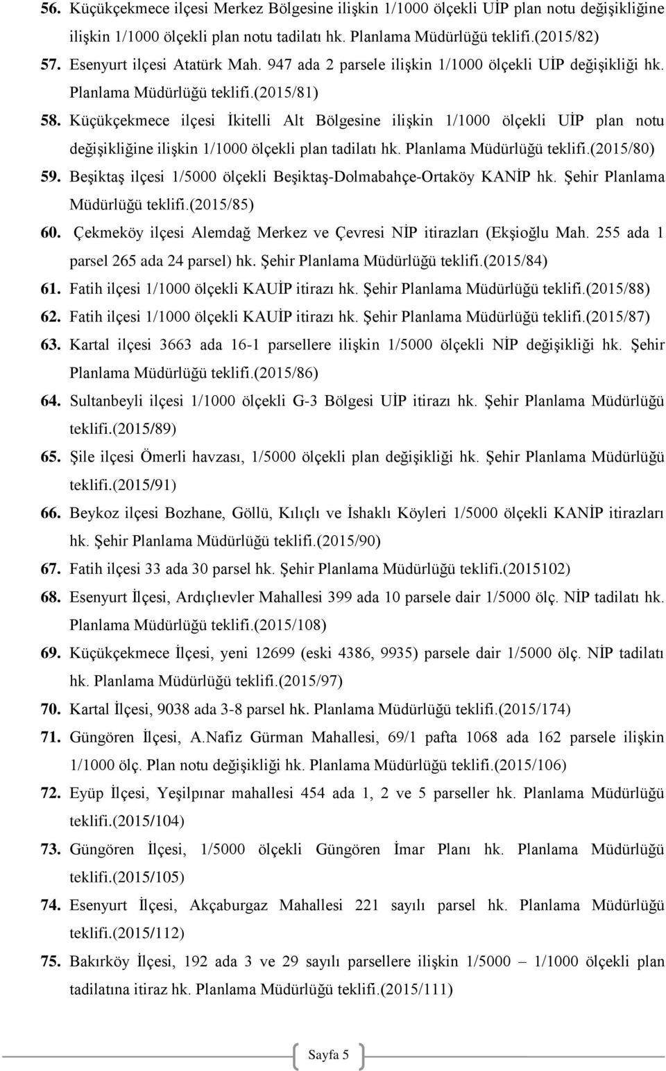 Küçükçekmece ilçesi İkitelli Alt Bölgesine ilişkin 1/1000 ölçekli UİP plan notu değişikliğine ilişkin 1/1000 ölçekli plan tadilatı hk. Planlama Müdürlüğü teklifi.(2015/80) 59.