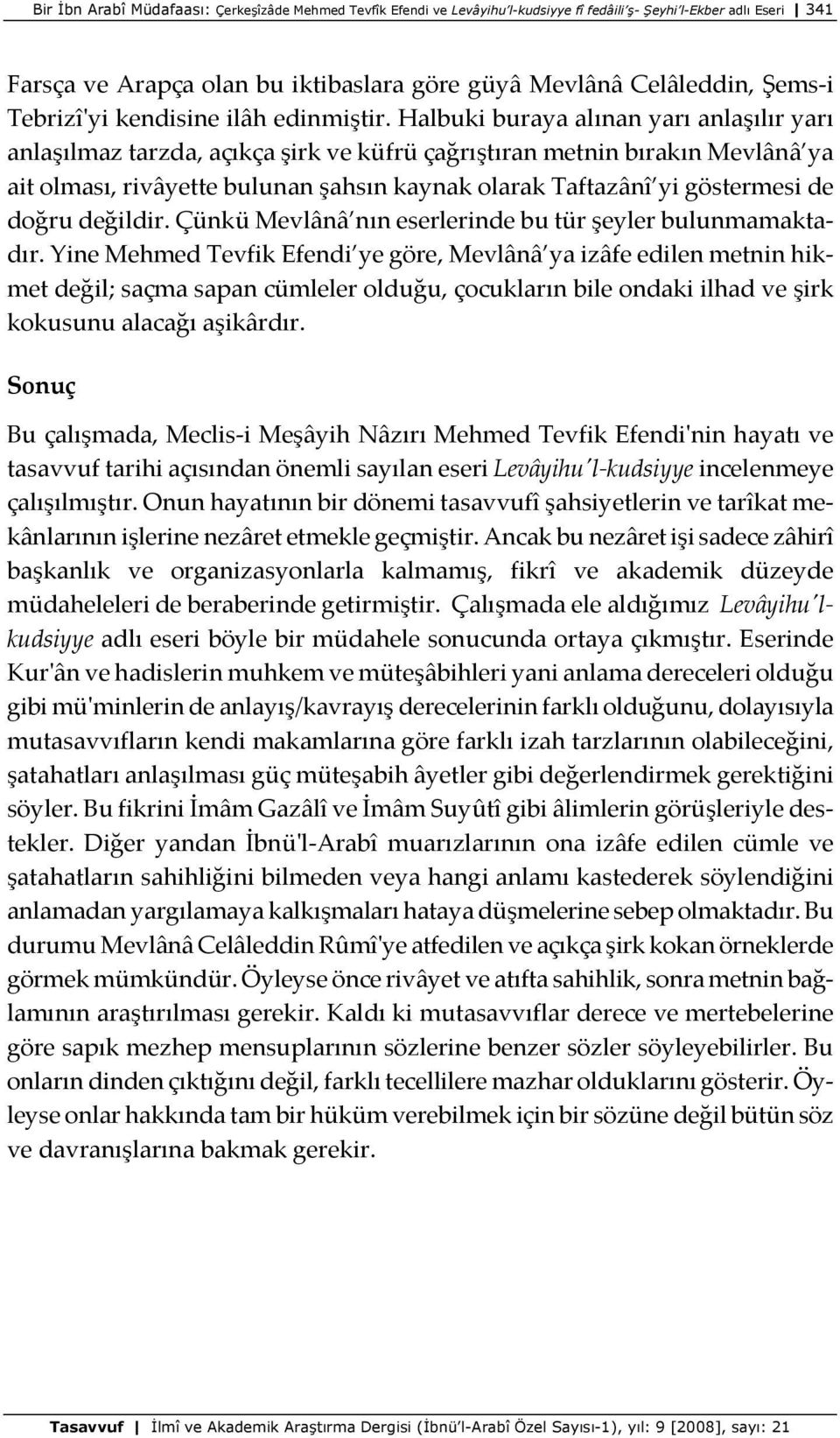 Halbuki buraya alınan yarı anlaşılır yarı anlaşılmaz tarzda, açıkça şirk ve küfrü çağrıştıran metnin bırakın Mevlânâ ya ait olması, rivâyette bulunan şahsın kaynak olarak Taftazânî yi göstermesi de