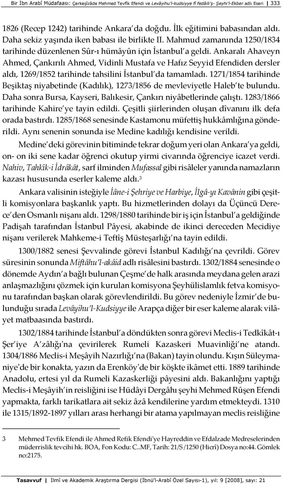 Ankaralı Ahaveyn Ahmed, Çankırılı Ahmed, Vidinli Mustafa ve Hafız Seyyid Efendiden dersler aldı, 1269/1852 tarihinde tahsilini İstanbul da tamamladı.