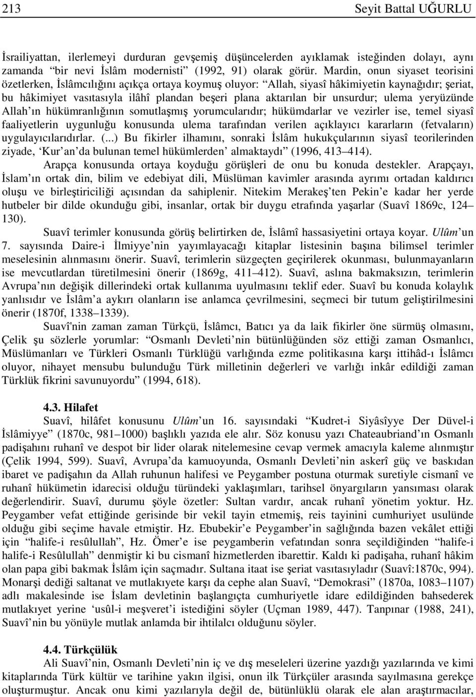 unsurdur; ulema yeryüzünde Allah ın hükümranlığının somutlaşmış yorumcularıdır; hükümdarlar ve vezirler ise, temel siyasî faaliyetlerin uygunluğu konusunda ulema tarafından verilen açıklayıcı