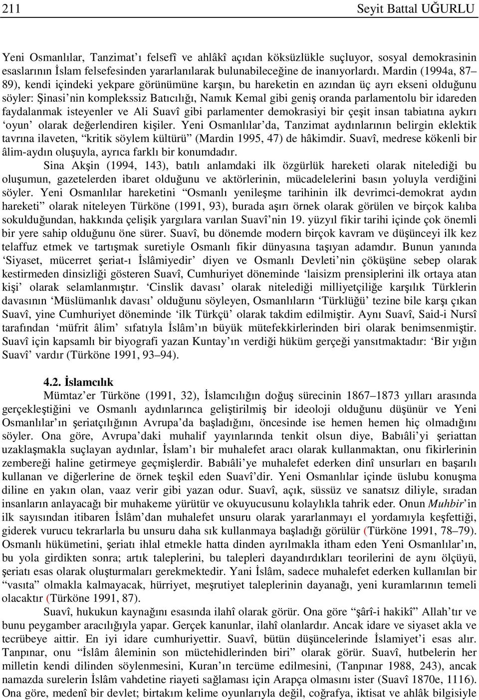 bir idareden faydalanmak isteyenler ve Ali Suavî gibi parlamenter demokrasiyi bir çeşit insan tabiatına aykırı oyun olarak değerlendiren kişiler.