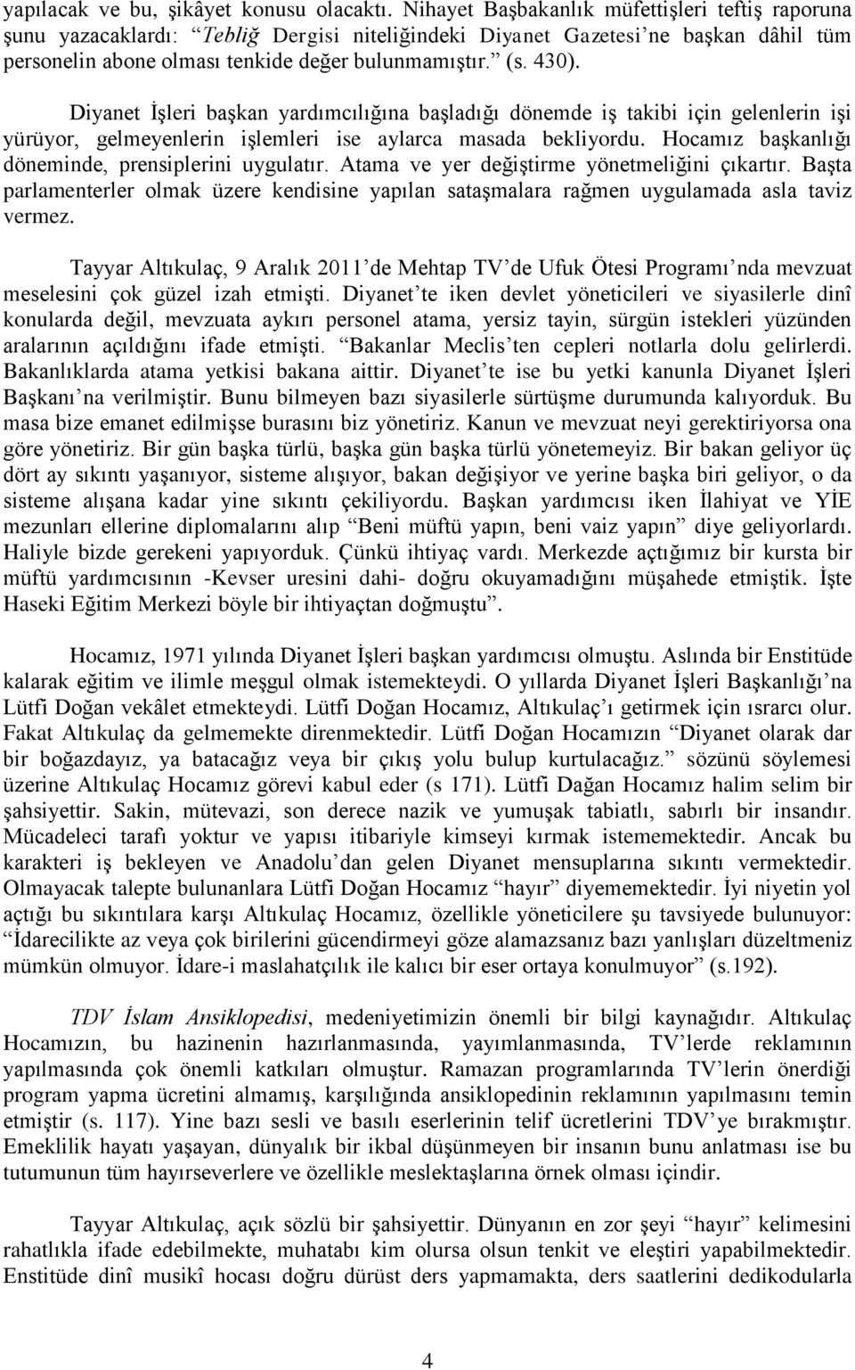 Diyanet İşleri başkan yardımcılığına başladığı dönemde iş takibi için gelenlerin işi yürüyor, gelmeyenlerin işlemleri ise aylarca masada bekliyordu.