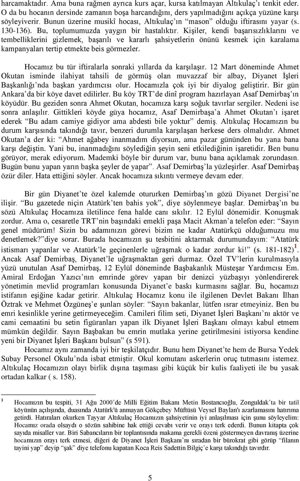 Kişiler, kendi başarısızlıklarını ve tembelliklerini gizlemek, başarılı ve kararlı şahsiyetlerin önünü kesmek için karalama kampanyaları tertip etmekte beis görmezler.