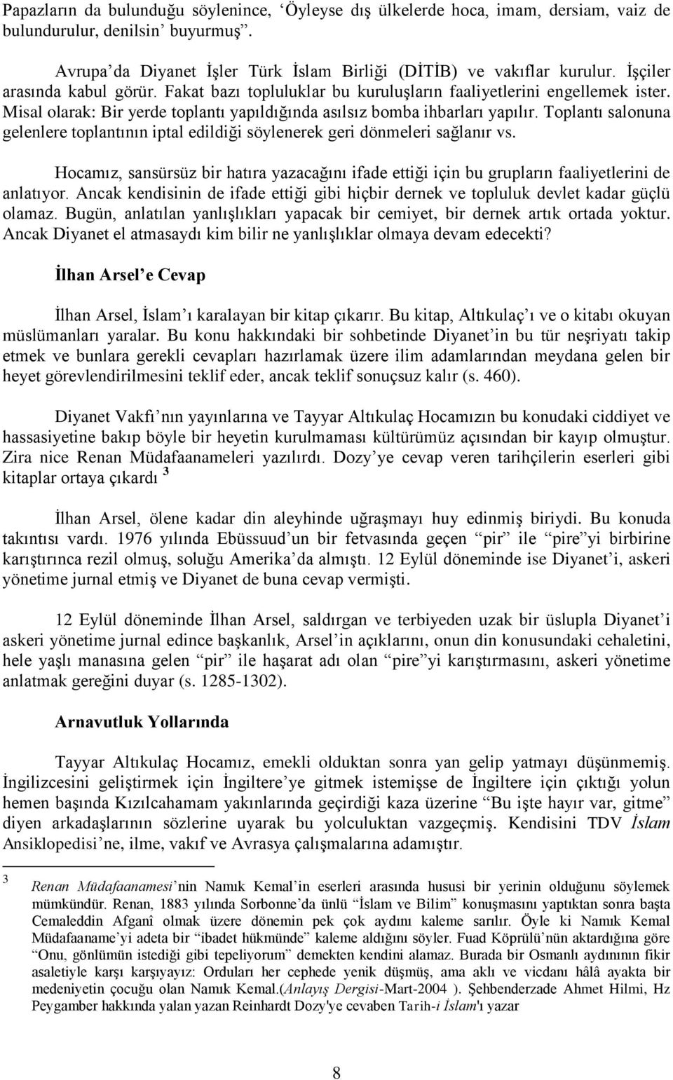 Toplantı salonuna gelenlere toplantının iptal edildiği söylenerek geri dönmeleri sağlanır vs. Hocamız, sansürsüz bir hatıra yazacağını ifade ettiği için bu grupların faaliyetlerini de anlatıyor.