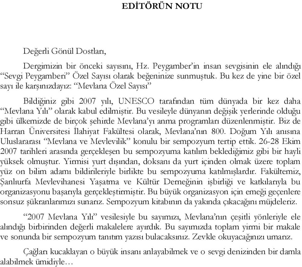 Bu vesileyle dünyanın değişik yerlerinde olduğu gibi ülkemizde de birçok şehirde Mevlana yı anma programları düzenlenmiştir. Biz de Harran Üniversitesi İlahiyat Fakültesi olarak, Mevlana nın 800.