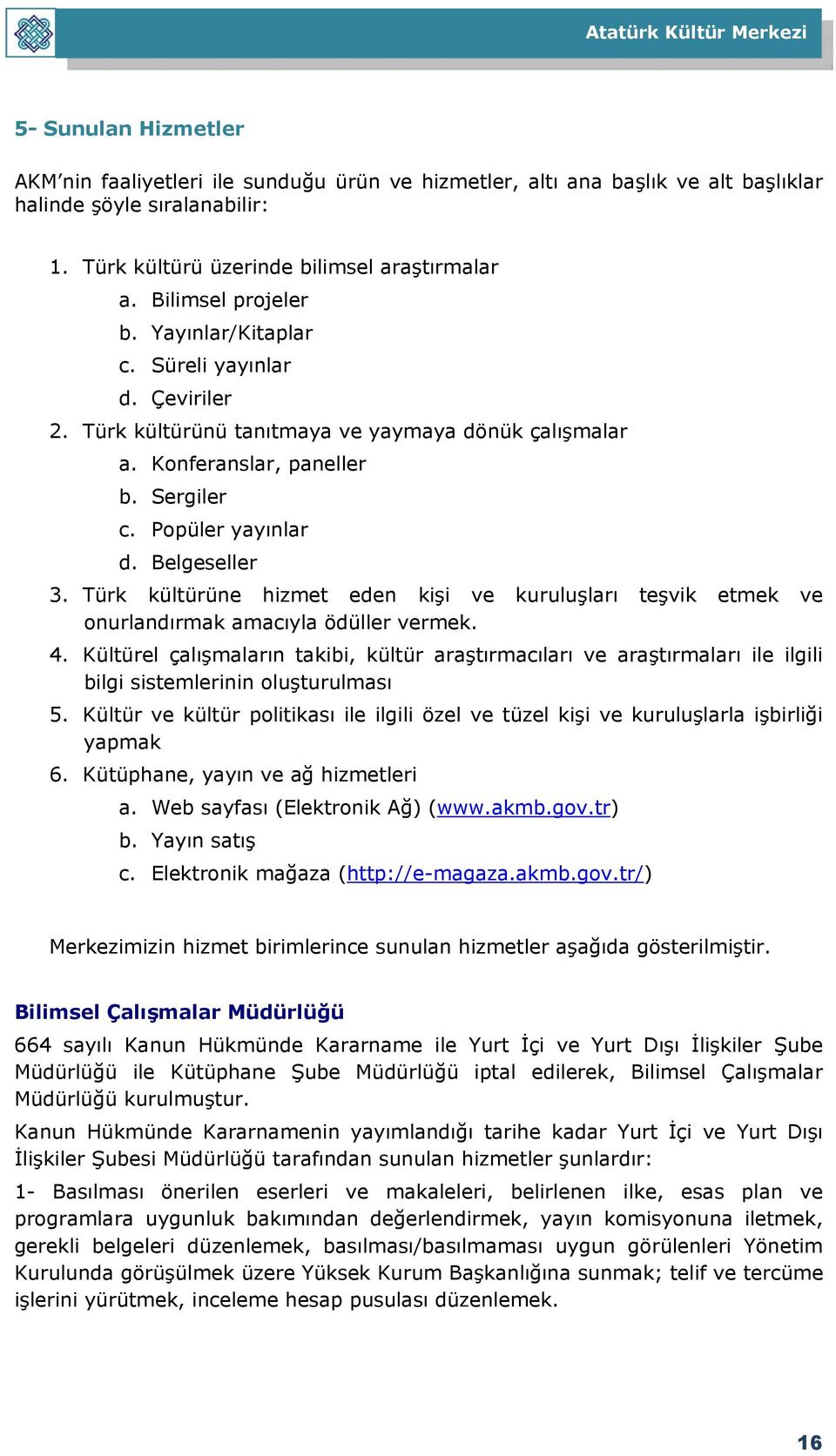 Belgeseller 3. Türk kültürüne hizmet eden kişi ve kuruluşları teşvik etmek ve onurlandırmak amacıyla ödüller vermek. 4.