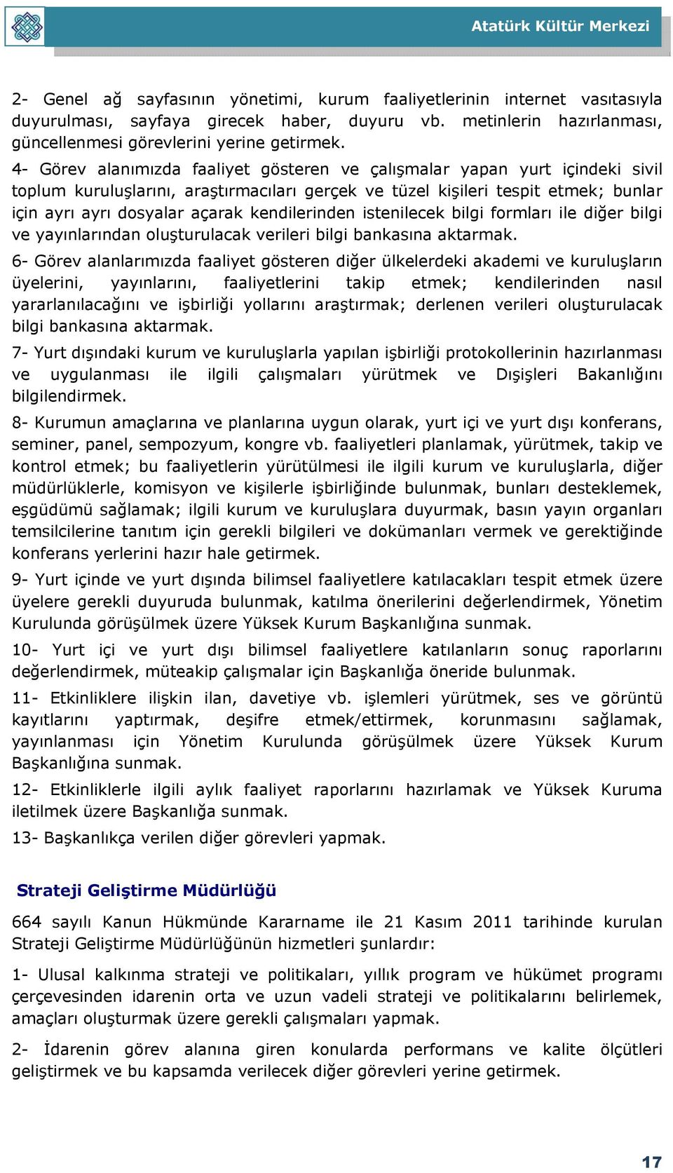 kendilerinden istenilecek bilgi formları ile diğer bilgi ve yayınlarından oluşturulacak verileri bilgi bankasına aktarmak.