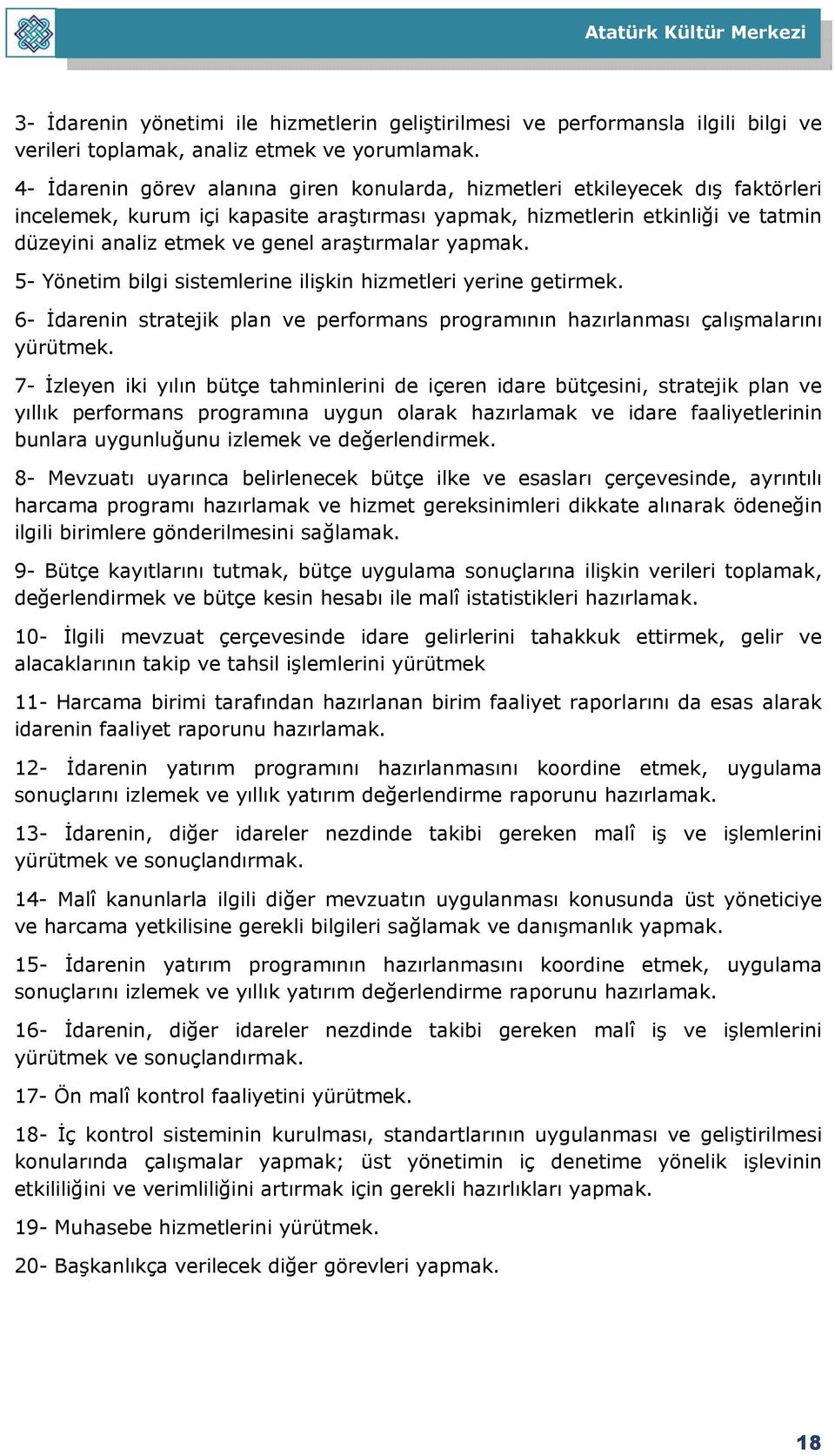 araştırmalar yapmak. 5- Yönetim bilgi sistemlerine ilişkin hizmetleri yerine getirmek. 6- İdarenin stratejik plan ve performans programının hazırlanması çalışmalarını yürütmek.